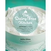 The Dairy-Free Kitchen : 100 Recipes for all the Creamy Foods You Love--Without Lactose, Casein, or Dairy (Paperback)