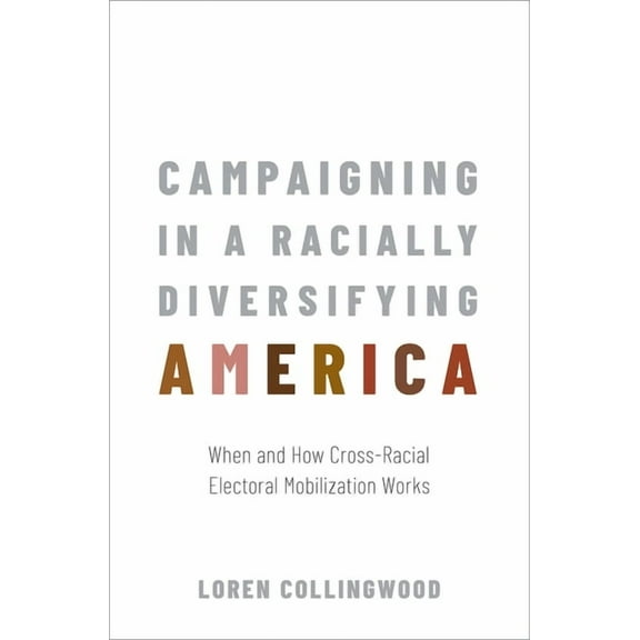 Campaigning in a Racially Diversifying America: When and How Cross-Racial Electoral Mobilization Works, (Hardcover)