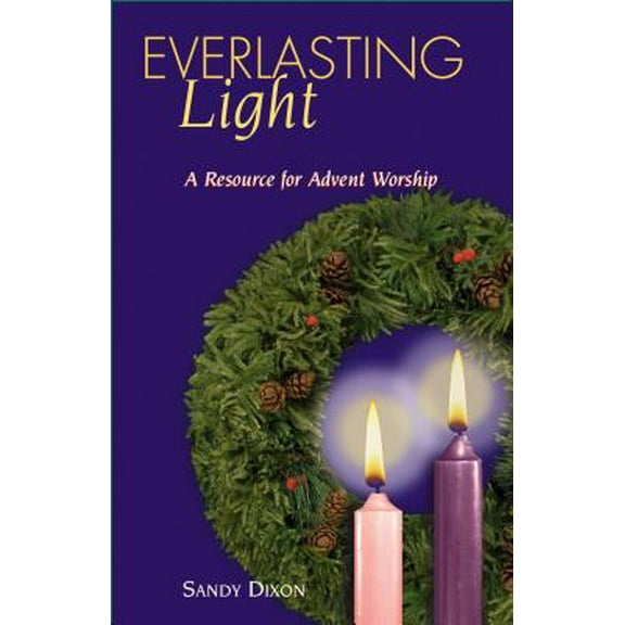 Everlasting Light: A Resource for Advent Worship (Paperback) by Sandy Dixon