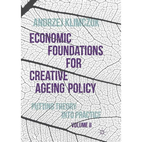 Economic Foundations for Creative Ageing Policy, Volume II: Putting Theory Into Practice, (Hardcover)