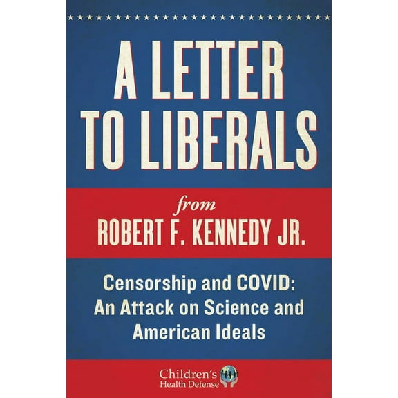 Children's Health Defense A Letter to Liberals: Censorship and COVID: An Attack on Science and American Ideals, (Hardcover)