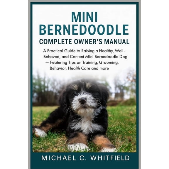 Mini Bernedoodle Complete Owner's Manual: A Practical Guide to Raising a Healthy, Well-Behaved, and Content Mini Bernedo, (Paperback)