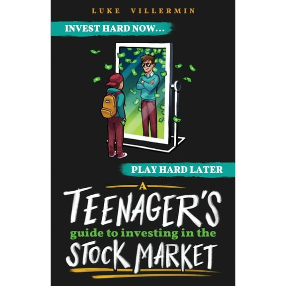 Invest Now Play Later A Teenager's Guide to Investing in the Stock Market: Invest Hard Now Play Hard Later, (Paperback)