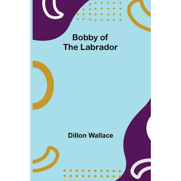 Bobby of the Labrador, (Paperback)