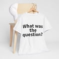 thumbnail image 5 of What was the question Unisex Crew T-Shirt Classic Fit, Sizes S-5XL, 5 of 12