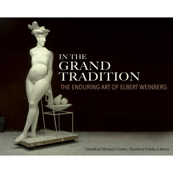 In the Grand Tradition: The Enduring Art of Elbert Weinberg (Paperback)