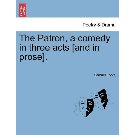 The Patron, a Comedy in Three Acts [And in Prose]. (Paperback)