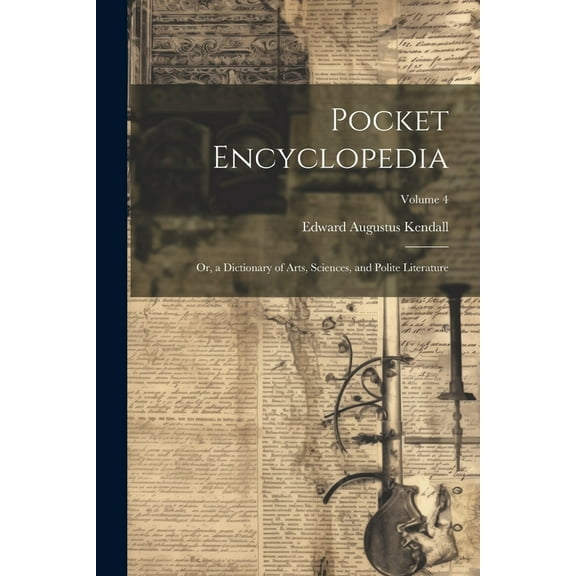 Pocket Encyclopedia: Or, a Dictionary of Arts, Sciences, and Polite Literature; Volume 4 (Paperback)
