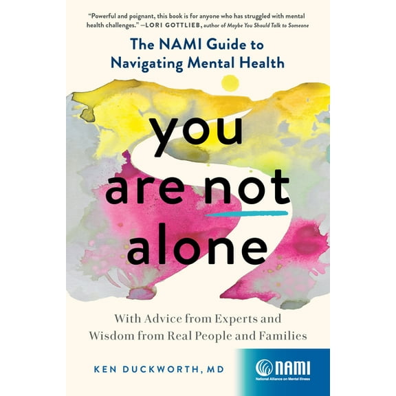 You Are Not Alone: The Nami Guide to Navigating Mental Health--With Advice from Experts and Wisdom from Real People and , (Paperback)