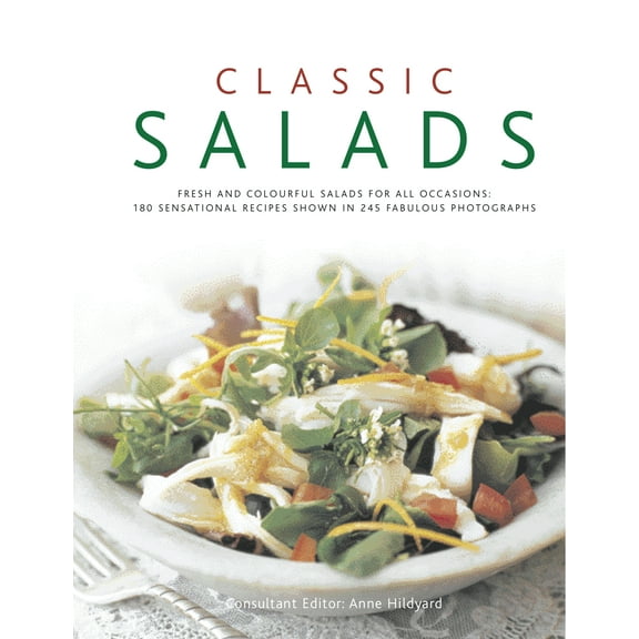 Classic Salads : Fresh and vibrant salads for all occasions: 180 sensational recipes shown in 245 fabulous photographs (Hardcover)