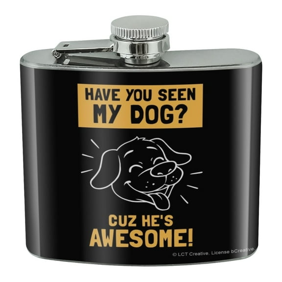 Have You Seen My Dog Cuz He's Awesome Funny Humor Stainless Steel 5oz Hip Drink Kidney Flask