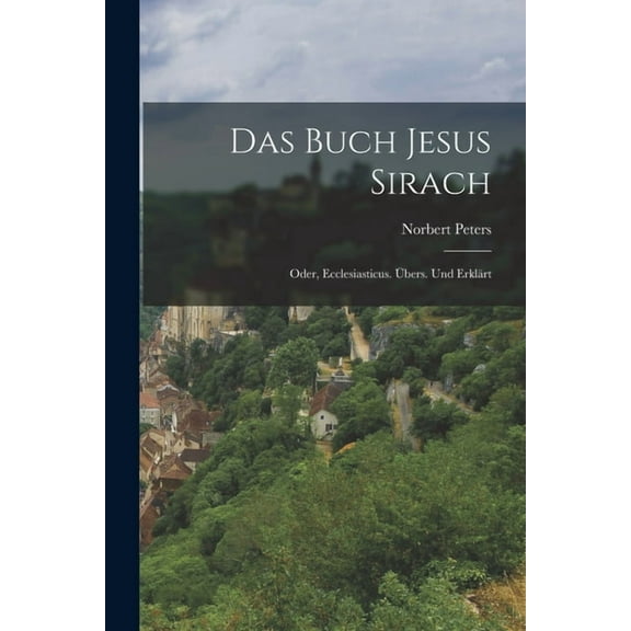 Das Buch Jesus Sirach; oder, Ecclesiasticus. ?bers. und erkl?rt