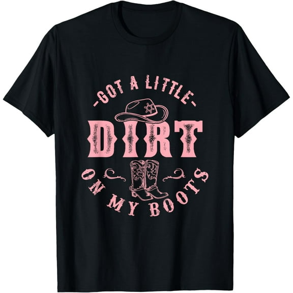 Got A Little Dirt On My Boots Howdy Cowgirl Western Country T-Shirt