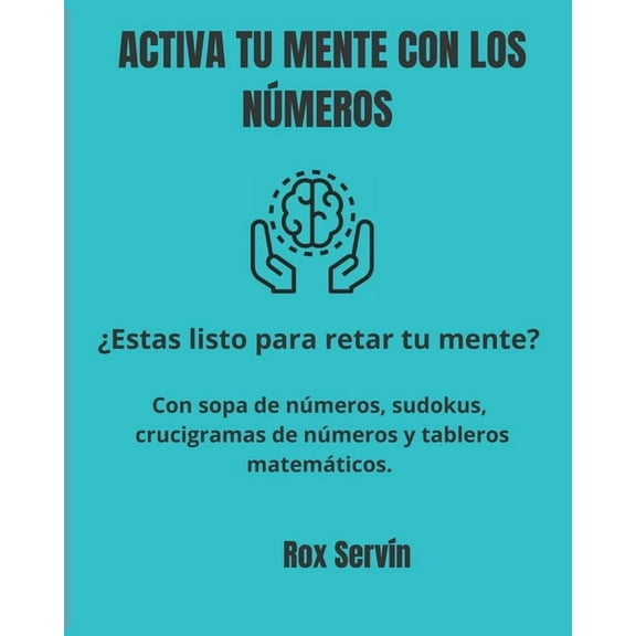 Activa Tu Mente Con Los Números: Estas listo para retar la mente - sopa de números, sudokus, crucigramas de números y tableros matemáticos - 8" X10" (Paperback)