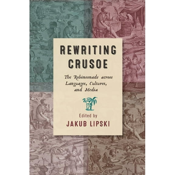 Transits: Literature, Thought & Culture, 1650-1850: Rewriting Crusoe : The Robinsonade across Languages, Cultures, and Media (Paperback)