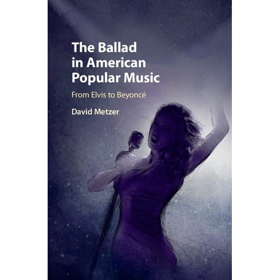 The Ballad in American Popular Music: From Elvis to BeyoncÃ©, (Hardcover)