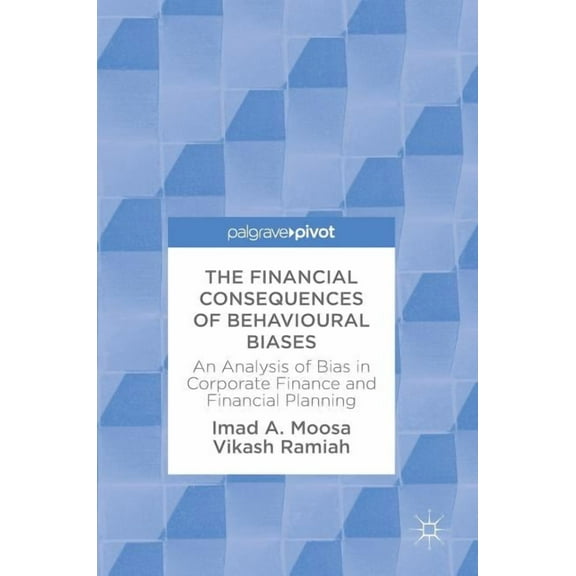 The Financial Consequences of Behavioural Biases: An Analysis of Bias in Corporate Finance and Financial Planning, (Hardcover)