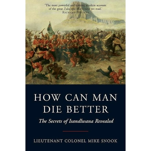 How Can Man Die Better: The Secrets of Isandlwana Revealed, (Paperback)