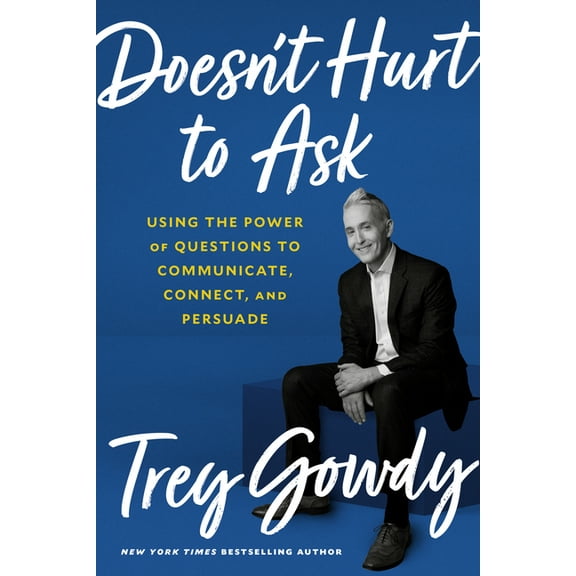 Doesn't Hurt to Ask: Using the Power of Questions to Communicate, Connect, and Persuade, (Hardcover)