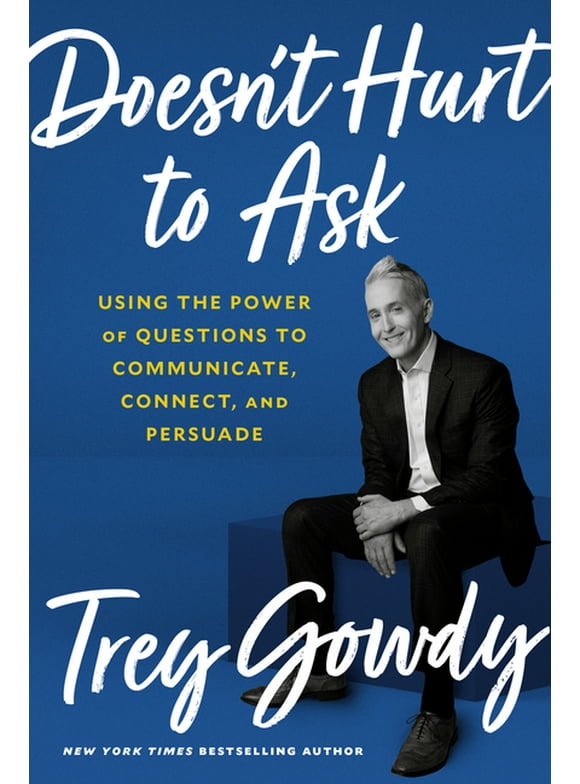 Doesn't Hurt to Ask : Using the Power of Questions to Communicate, Connect, and Persuade (Hardcover)