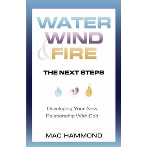 Pre-Owned Water, Wind, Fire, the Next Steps: Developing Your New Relationship with God (Paperback) 1573993468 9781573993463