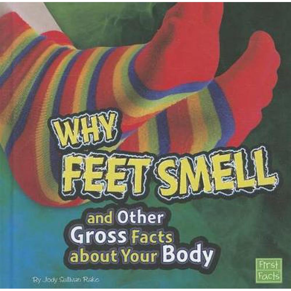 First Facts Gross Me Out Why Feet Smell and Other Gross Facts about Your Body (Hardcover