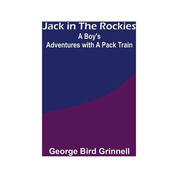 Jack in the Rockies: A Boy's Adventures with a Pack Train, (Paperback)