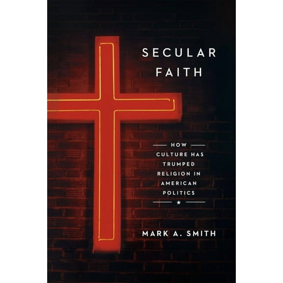 Secular Faith: How Culture Has Trumped Religion in American Politics, (Hardcover)