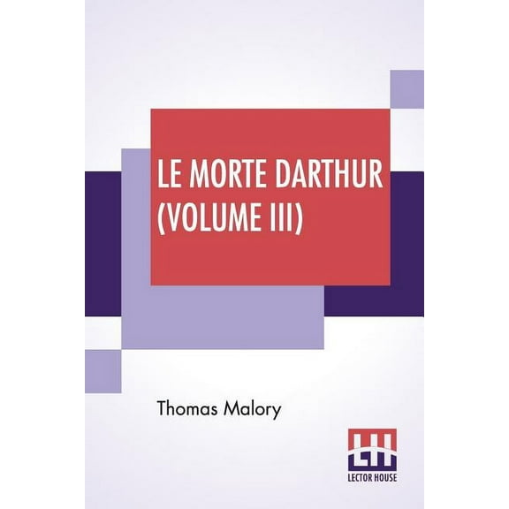 Le Morte Darthur (Volume III): Sir Thomas Malory'S Book Of King Arthur And Of His Noble Knights Of The Round Table. The , (Paperback)