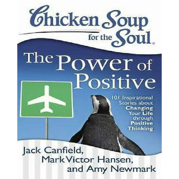Soupe au Poulet pour l'Me: le Pouvoir du Positif: 101 Histoires Inspirantes sur le Changement de Votre Vie à Travers la Pensée Positive