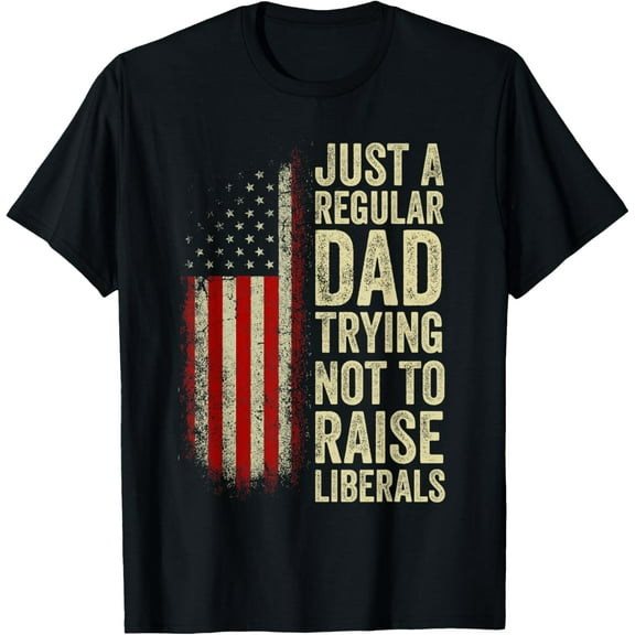 Just A Regular Dad Trying Not To Raise Liberals Father's Day Funny Creative Graphic T-Shirt
