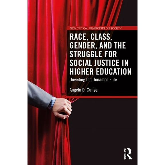 New Critical Viewpoints on Society Race, Class, Gender, and the Struggle for Social Justice in Higher Education: Unveiling the Unnamed Elite, (Paperback)