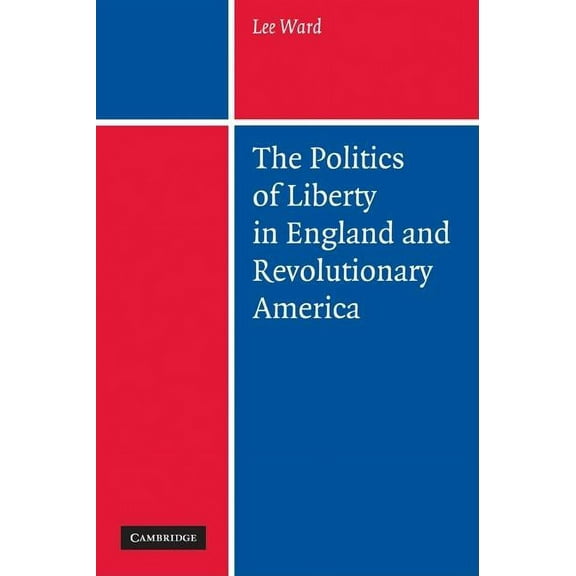 The Politics of Liberty in England and Revolutionary America, (Paperback)