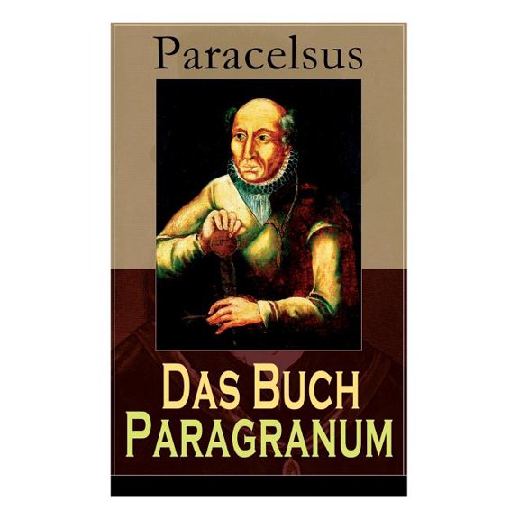 Das Buch Paragranum: Die GrÃ¼nde der Arznei: Philosophie   Astronomie   Alchimie, der dritte Grund medicinae   Der vierte, (Paperback)