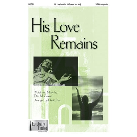 Epiphany House Publishing His Love Remains SATB arranged by David Das