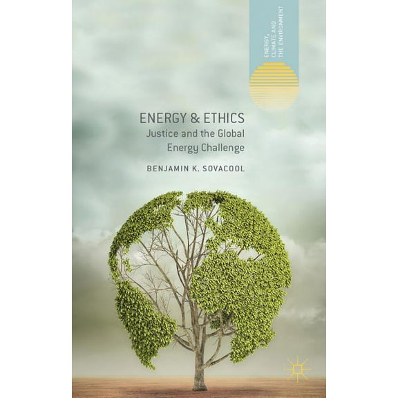 Energy, Climate and the Environment Energy and Ethics: Justice and the Global Energy Challenge, (Hardcover)