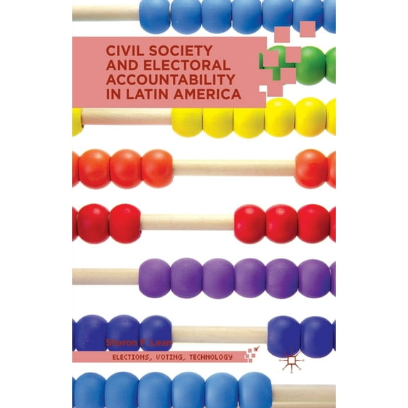 Elections, Voting, Technology Civil Society and Electoral Accountability in Latin America, (Paperback)