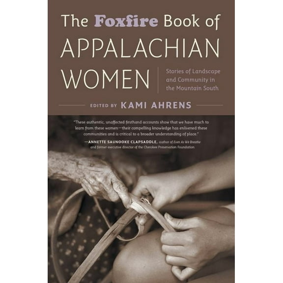 The Foxfire Book of Appalachian Women: Stories of Landscape and Community in the Mountain South, (Paperback)