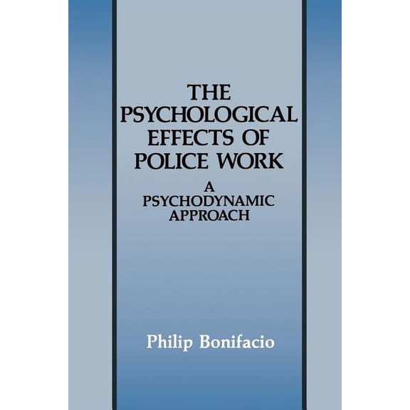 Criminal Justice and Public Safety The Psychological Effects of Police Work: A Psychodynamic Approach, (Paperback)