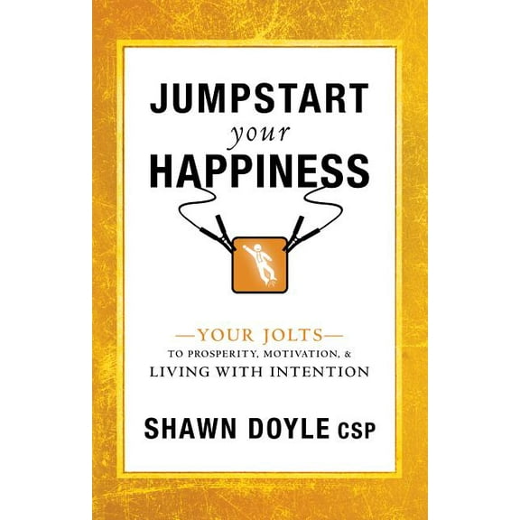 Jumpstart: Jumpstart Your Happiness : Your Jolts to Prosperity, Motivation, & Living with Intention (Paperback)