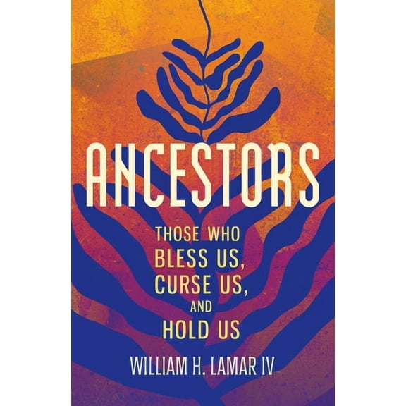 Ancestors: Those Who Bless Us, Curse Us, and Hold Us, (Hardcover)