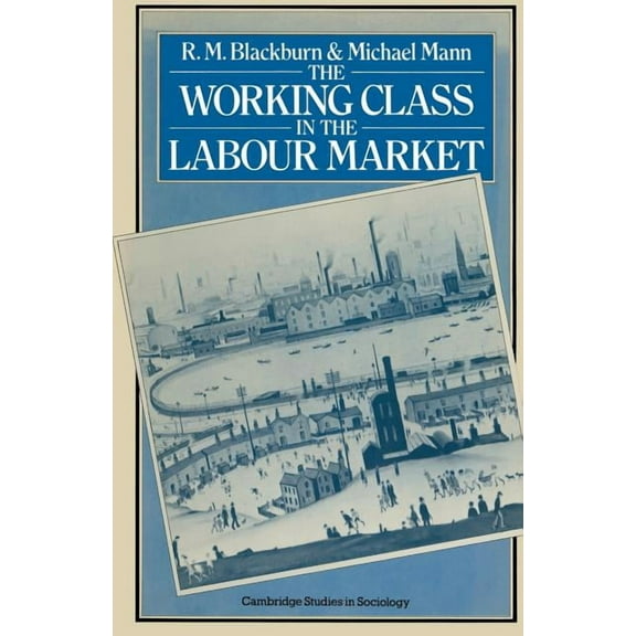 Cambridge Studies in Sociology The Working Class in the Labour Market, (Paperback)