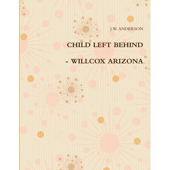 Child Left Behind - Willcox Arizona, (Paperback)