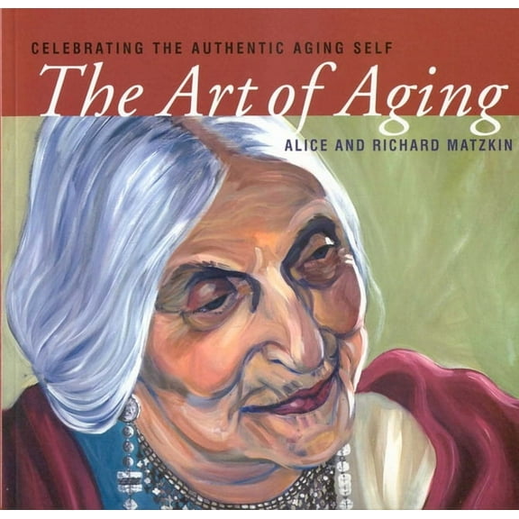 The Art of Aging: Celebrating the Authentic Aging Self, (Paperback)