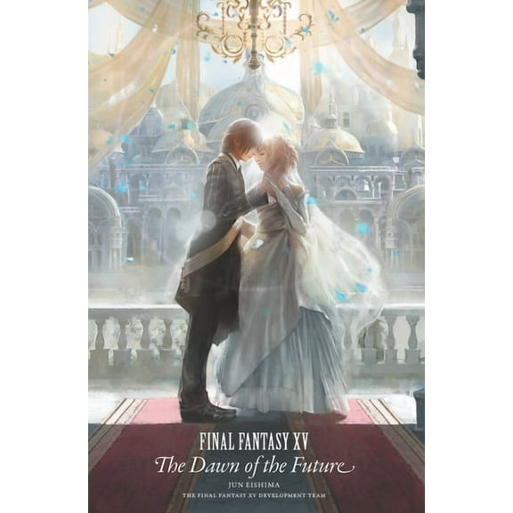 Final Fantasy XV Final Fantasy XV: The Dawn of the Future, (Hardcover)