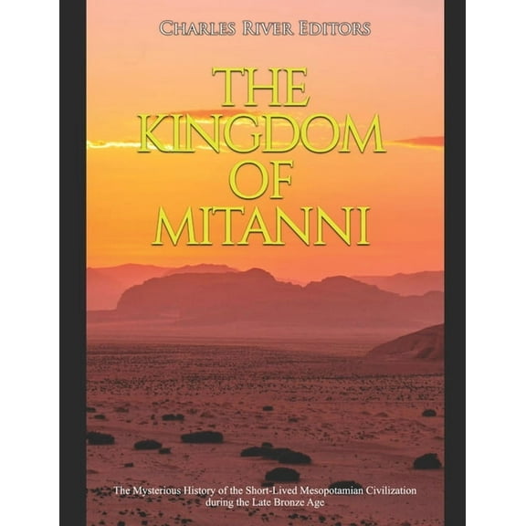 The Kingdom of Mitanni: The Mysterious History of the Short-Lived Mesopotamian Civilization during the Late Bronze Age