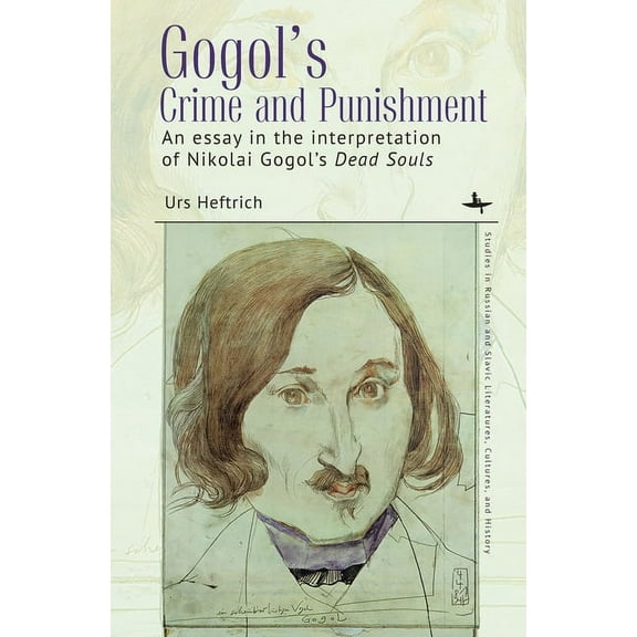 Studies in Russian and Slavic Literature Gogol's Crime and Punishment: An Essay in the Interpretation of Nikolai Gogol's Dead Souls, (Hardcover)
