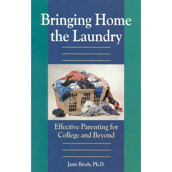 Bringing Home the Laundry: Effective Parenting for College and Beyond, (Paperback)