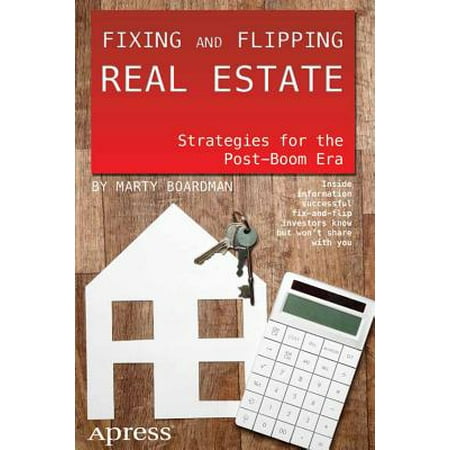 Fixing and Flipping Real Estate : Strategies for the Post-Boom