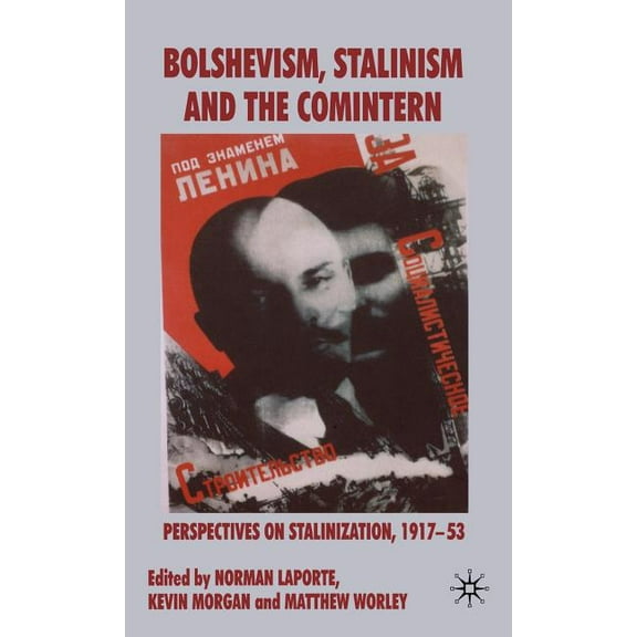 Bolshevism, Stalinism and the Comintern: Perspectives on Stalinization, 1917-53, (Hardcover)